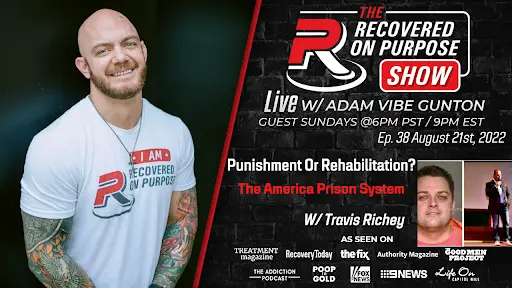 Advertisement for 'The Recovered on Purpose Show' featuring Adam Vibe Gunton, discussing 'The America Prison System' with guest Travis Richey. Airs live Sundays at 6 PM PST, 9 PM EST. Includes images of Adam smiling and Travis with a neutral expression. The design is bold with red and black elements, conveying a serious, informative tone.