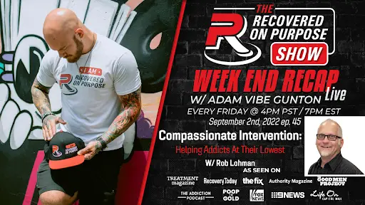 Promotional image for 'The Recovered on Purpose Show.' A man stands holding a cap with the show logo. Text reads 'Week End Recap with Adam Vibe Gunton Live' and mentions a compassionate intervention episode featuring Rob Lohman. Airs Fridays at 4 PM PST/7 PM EST. Includes logos of media features.