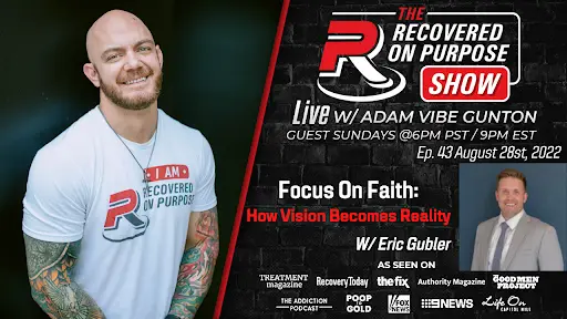 Podcast announcement for "The Recovered On Purpose Show" with Adam Vibe Gunton. Features a smiling tattooed man and a smaller image of Eric Gubler in a suit. Text details the episode topic, "Focus on Faith: How Vision Becomes Reality," airing August 28th, 2022.